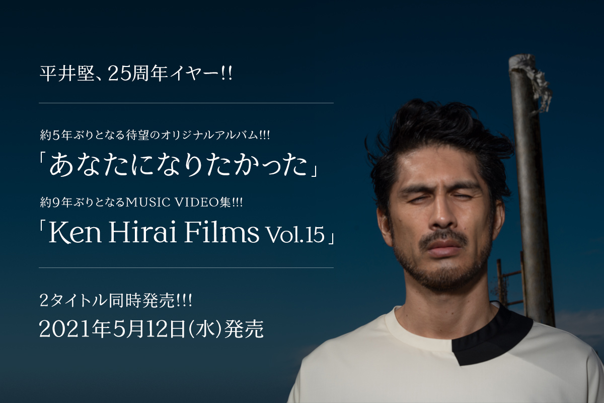 平井堅、25周年イヤー!! 約5年ぶりとなる待望のオリジナルアルバム!!! 『あなたになりたかった』 約9年ぶりとなるMUSIC VIDEO集!!! 『Ken Hirai Films Vol.15』 2タイトル同時発売!!! 2021年5月12日(水)発売